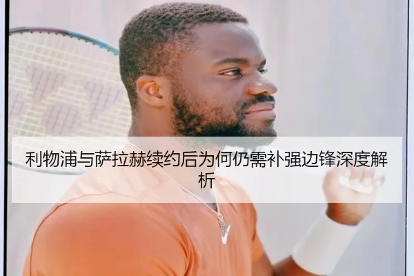 利物浦与萨拉赫续约后为何仍需补强边锋深度解析